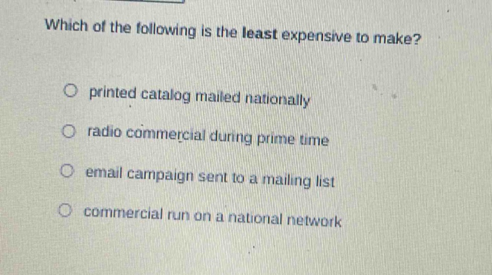 which of the following is the least expensive to make? printed catalog mailed nationally radio commercial during prime time email campaign sent to a mailing list commercial run on a national network