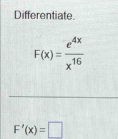 differentiate. f(x)=e^4x/x^16 f(x)=
