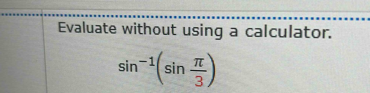 evaluate without using a calculator. sin⁻¹(sin π/3)