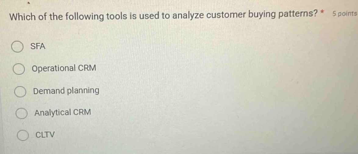 which of the following tools is used to analyze customer buying patterns? * 5 points sfa operational crm demand planning analytical crm cltv