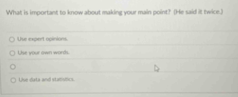 what is important to know about making your main point? (he said it twice.) use expert opinions. use your own words. use data and statistics.