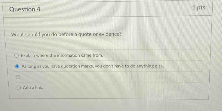 question 4 1 pts what should you do before a quote or evidence? explain where the information came from. as long as you have quotation marks, you dont have to do anything else. add a link.