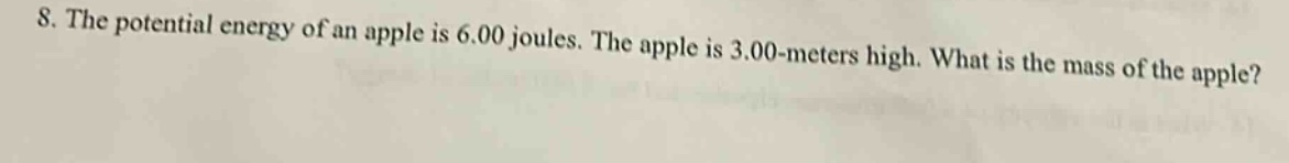8. the potential energy of an apple is 6.00 joules. the apple is 3.00 - meters high. what is the mass of the apple?