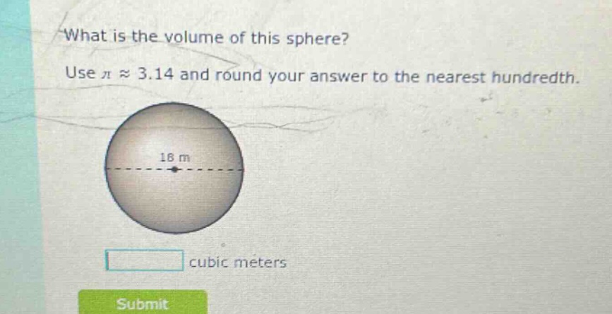 what is the volume of this sphere? use π ≈ 3.14 and round your answer to the nearest hundredth. 18 m cubic meters