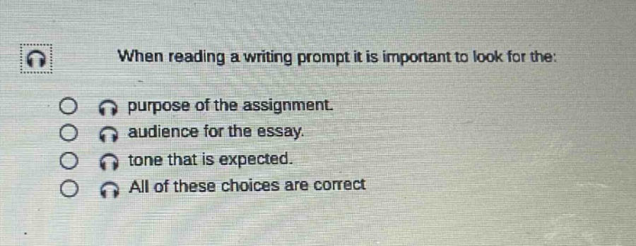 when reading a writing prompt it is important to look for the: purpose of the assignment. audience for the essay. tone that is expected. all of these choices are correct