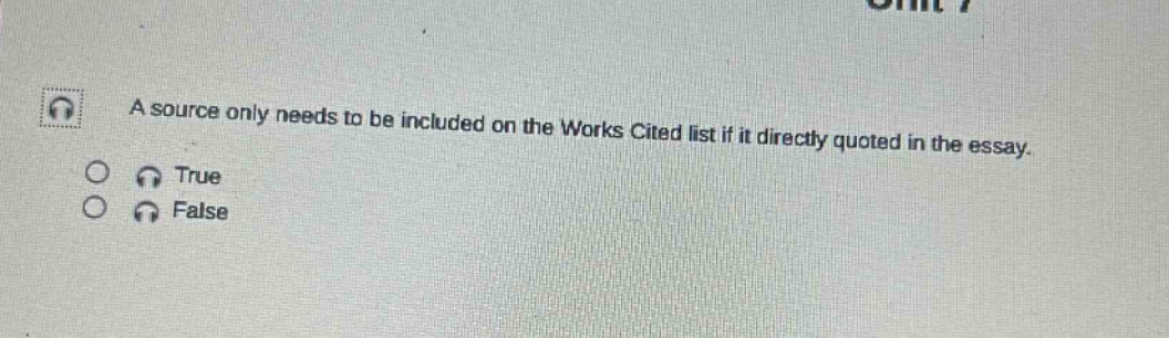 a source only needs to be included on the works cited list if it directly quoted in the essay. true false
