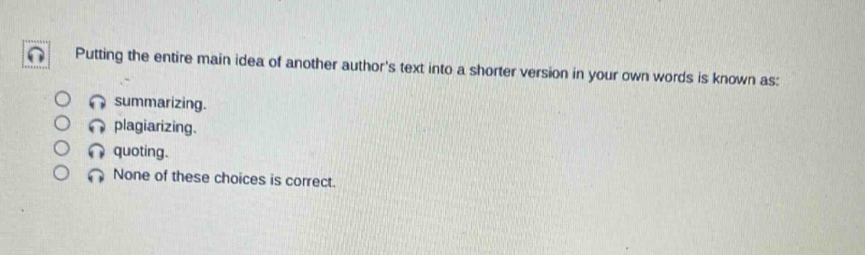 putting the entire main idea of another authors text into a shorter version in your own words is known as: summarizing. plagiarizing. quoting. none of these choices is correct.