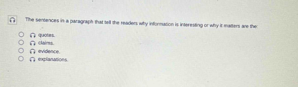 the sentences in a paragraph that tell the readers why information is interesting or why it matters are the: quotes. claims. evidence. explanations.