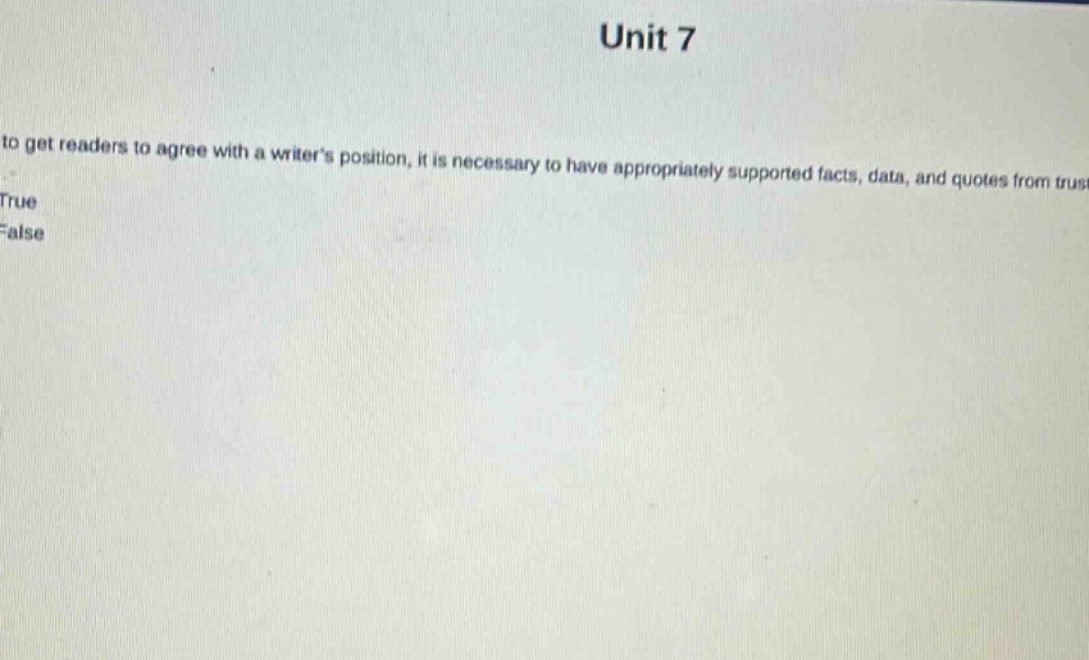 unit 7 to get readers to agree with a writers position, it is necessary to have appropriately supported facts, data, and quotes from trust true false