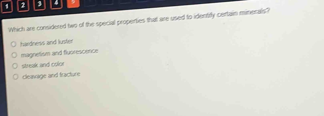 which are considered two of the special properties that are used to identify certain minerals?\no hardness and luster\no magnetism and fluorescence\no streak and color\no cleavage and fracture