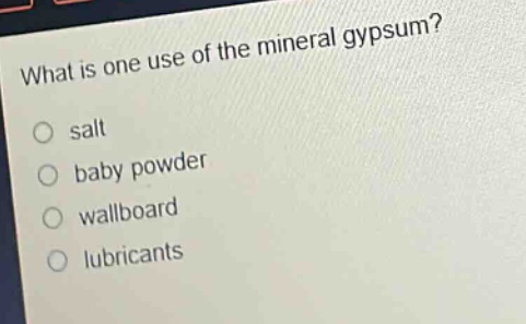 what is one use of the mineral gypsum?\no salt\no baby powder\no wallboard\no lubricants