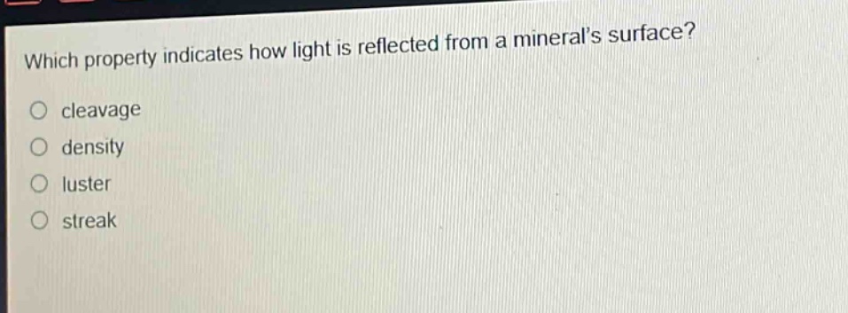 which property indicates how light is reflected from a minerals surface?\no cleavage\no density\no luster\no streak