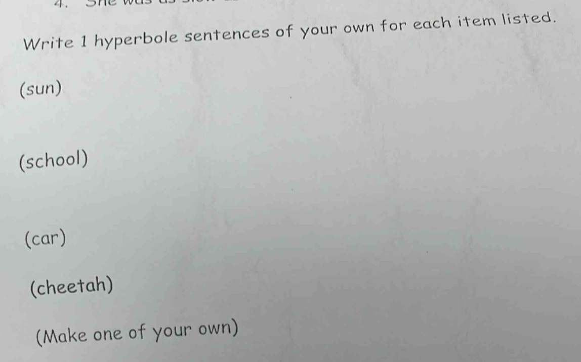 write 1 hyperbole sentences of your own for each item listed. (sun) (school) (car) (cheetah) (make one of your own)