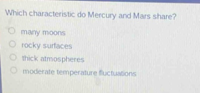 which characteristic do mercury and mars share?\no many moons\no rocky surfaces\no thick atmospheres\no moderate temperature fluctuations