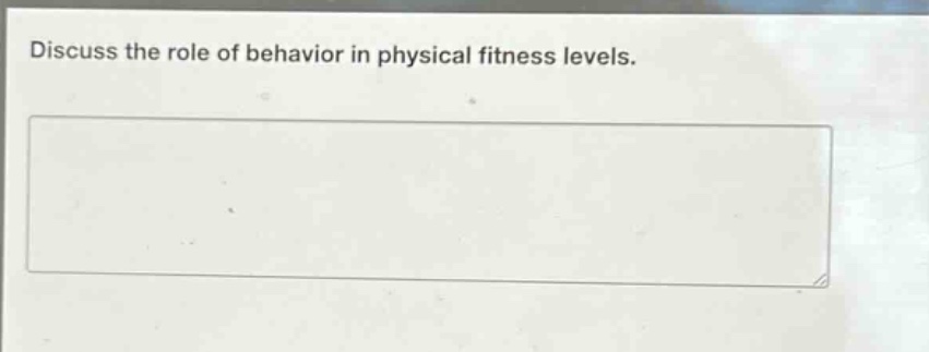 discuss the role of behavior in physical fitness levels.
