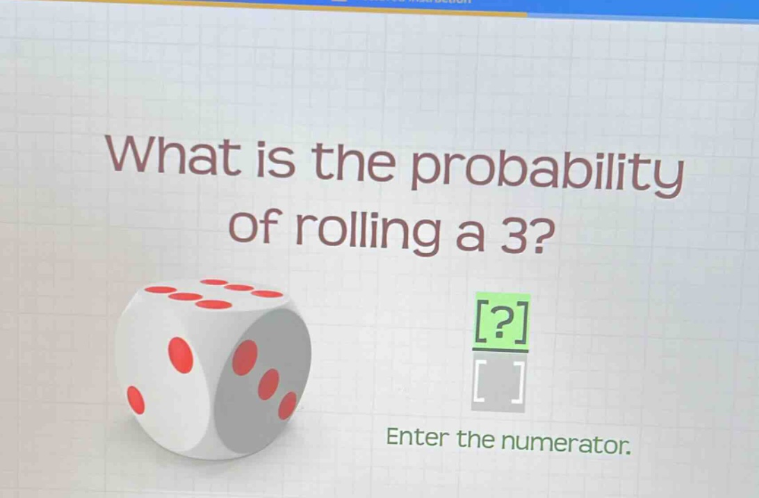what is the probability of rolling a 3? enter the numerator.