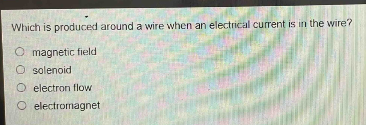 which is produced around a wire when an electrical current is in the wire?\nmagnetic field\nsolenoid\nelectron flow\nelectromagnet