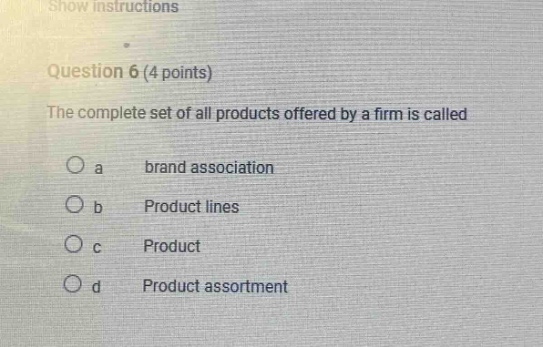 question 6 (4 points) the complete set of all products offered by a firm is called a brand association b product lines c product d product assortment
