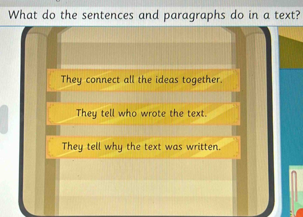 what do the sentences and paragraphs do in a text? they connect all the ideas together. they tell who wrote the text. they tell why the text was written.