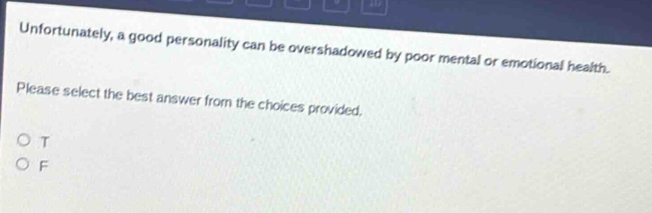 unfortunately, a good personality can be overshadowed by poor mental or emotional health. please select the best answer from the choices provided. o t o f