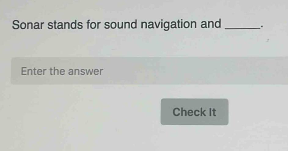 sonar stands for sound navigation and ________. enter the answer check it