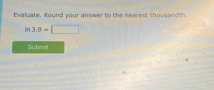evaluate. round your answer to the nearest thousandth. in 3.9 =
