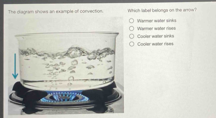 the diagram shows an example of convection. which label belongs on the arrow? warmer water sinks warmer water rises cooler water sinks cooler water rises