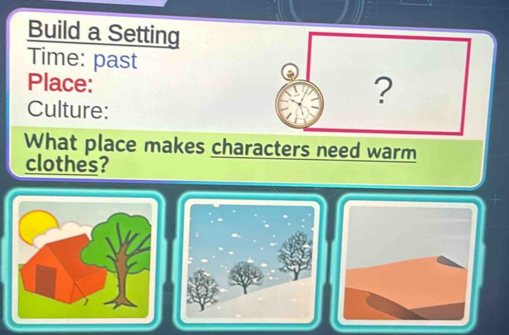 build a setting time: past place: culture: what place makes characters need warm clothes?