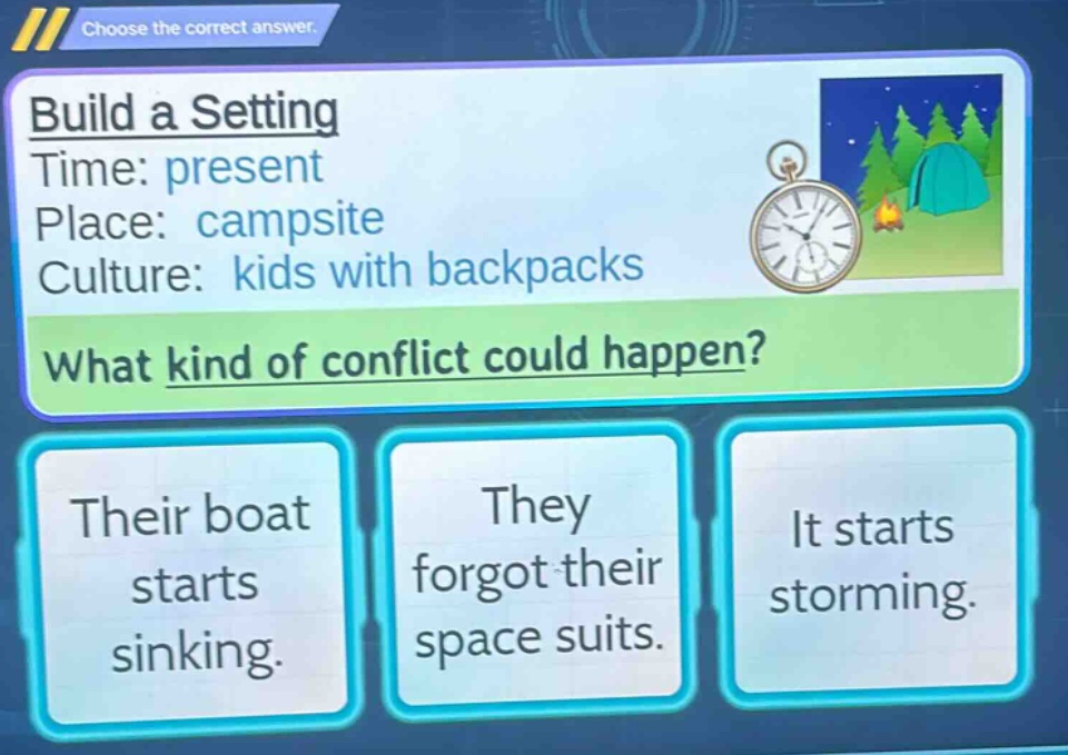choose the correct answer. build a setting time: present place: campsite culture: kids with backpacks what kind of conflict could happen? their boat starts sinking. they forgot their space suits. it starts storming.