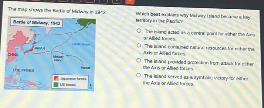 the map shows the battle of midway in 1942. which best explains why midway island became a key territory in the pacific? the island acted as a central point for either the axis or allied forces. the island contained natural resources for either the axis or allied forces. the island provided protection from attack for either the axis or allied forces. the island served as a symbolic victory for either the axis or allied forces.