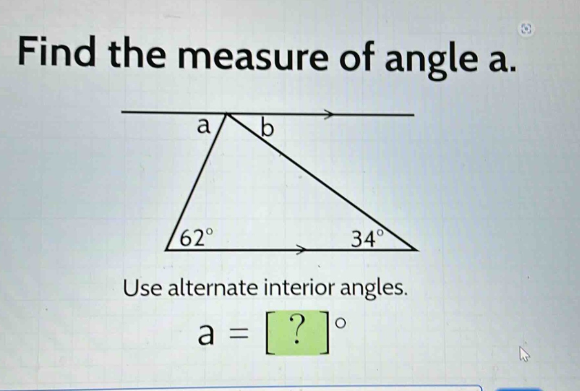 find the measure of angle a. use alternate interior angles. a = ?°
