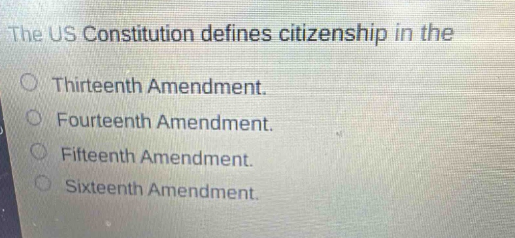 the us constitution defines citizenship in the\nthirteenth amendment.\nfourteenth amendment.\nfifteenth amendment.\nsixteenth amendment.