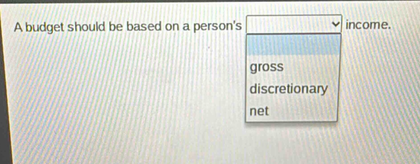 a budget should be based on a persons income. gross discretionary net