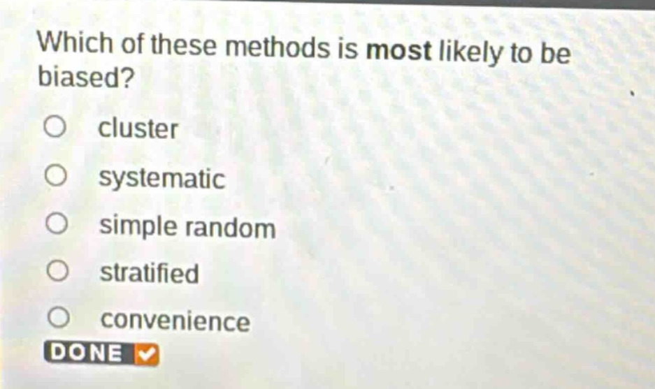 which of these methods is most likely to be biased?\ncluster\nsystematic\nsimple random\nstratified\nconvenience
