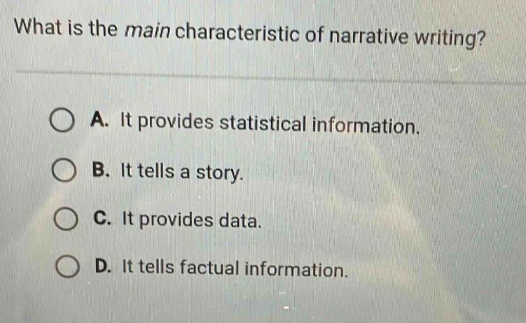 what is the main characteristic of narrative writing? a. it provides statistical information. b. it tells a story. c. it provides data. d. it tells factual information.