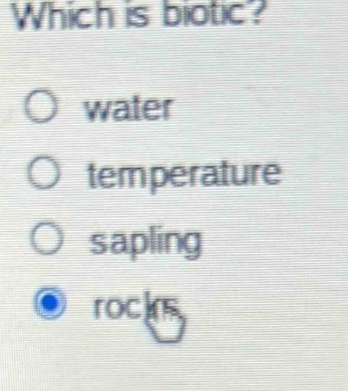 which is biotic?\no water\no temperature\no sapling\no rocks