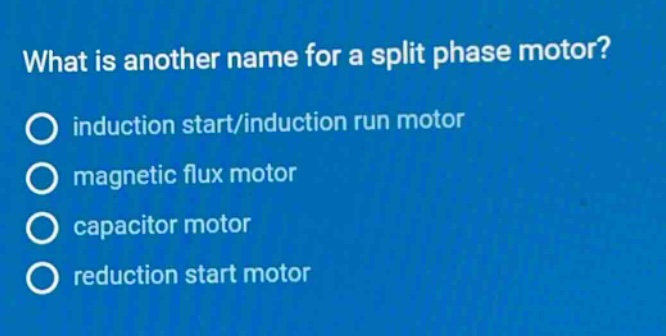 what is another name for a split phase motor? induction start/induction run motor magnetic flux motor capacitor motor reduction start motor
