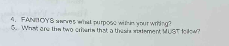 4. fanboys serves what purpose within your writing? 5. what are the two criteria that a thesis statement must follow?