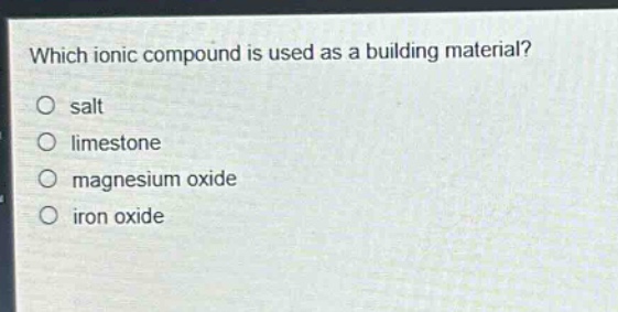 which ionic compound is used as a building material?\no salt\no limestone\no magnesium oxide\no iron oxide