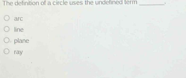 the definition of a circle uses the undefined term ________. arc line plane ray