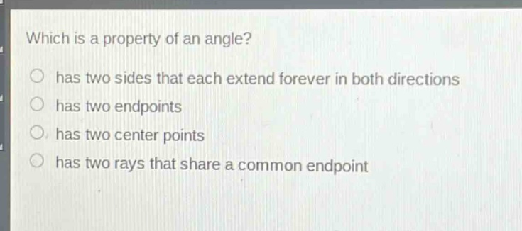 which is a property of an angle? has two sides that each extend forever in both directions has two endpoints has two center points has two rays that share a common endpoint