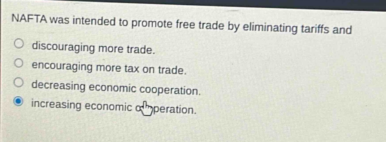 nafta was intended to promote free trade by eliminating tariffs and discouraging more trade. encouraging more tax on trade. decreasing economic cooperation. increasing economic cooperation.
