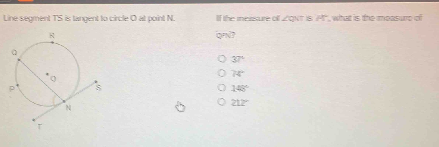 line segment ts is tangent to circle o at point n. if the measure of ∠qnt is 74°, what is the measure of arc qpn? 37° 74° 148° 212°