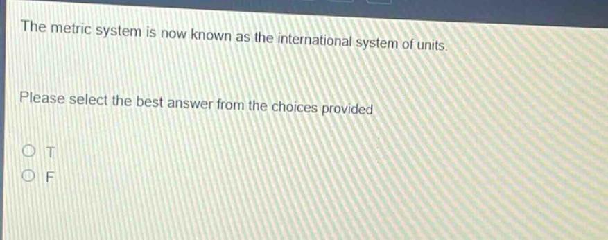 the metric system is now known as the international system of units. please select the best answer from the choices provided o t o f