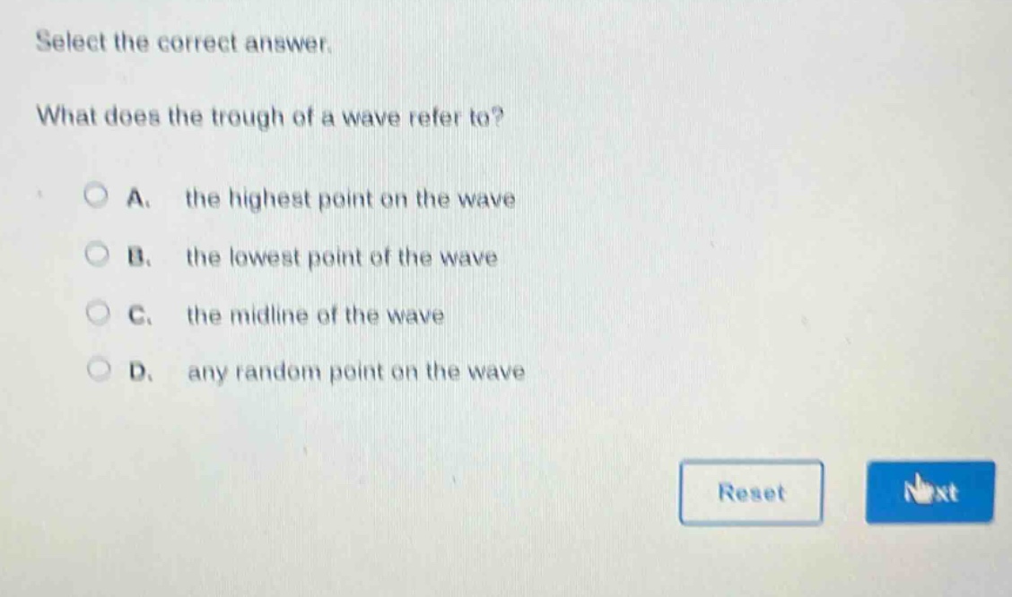 select the correct answer. what does the trough of a wave refer to? a. the highest point on the wave b. the lowest point of the wave c. the midline of the wave d. any random point on the wave
