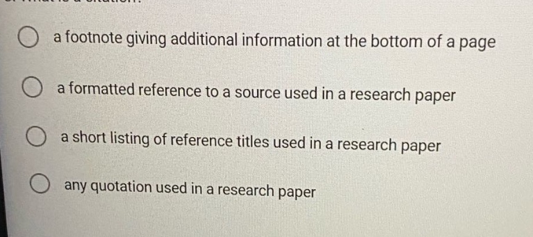 a footnote giving additional information at the bottom of a page\na formatted reference to a source used in a research paper\na short listing of reference titles used in a research paper\nany quotation used in a research paper