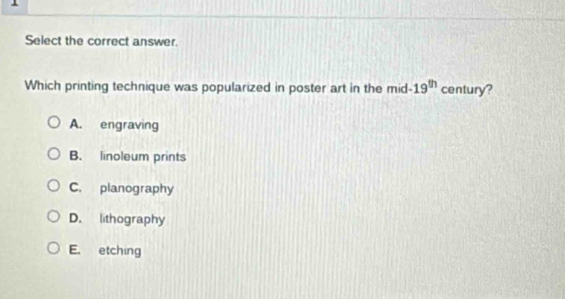 select the correct answer. which printing technique was popularized in poster art in the mid - 19th century? a. engraving b. linoleum prints c. planography d. lithography e. etching