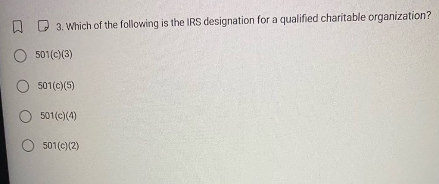 3. which of the following is the irs designation for a qualified charitable organization? 501(c)(3) 501(c)(5) 501(c)(4) 501(c)(2)