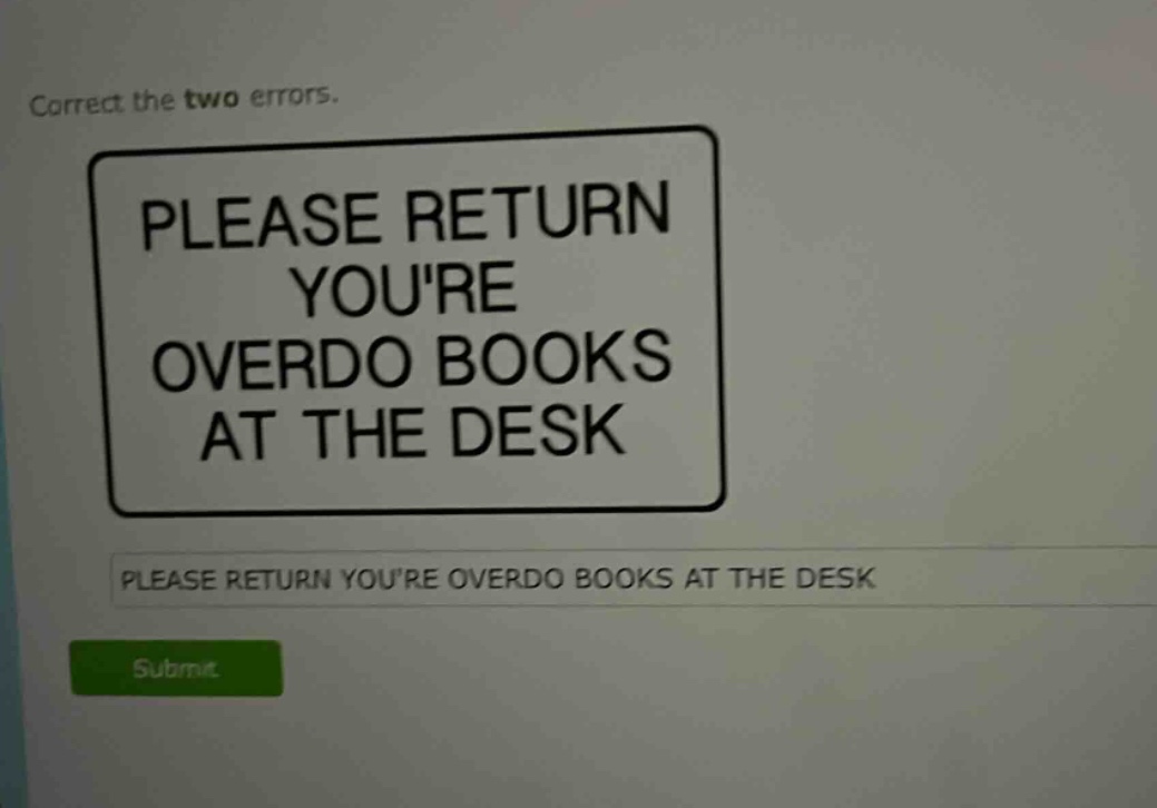 correct the two errors. please return youre overdo books at the desk