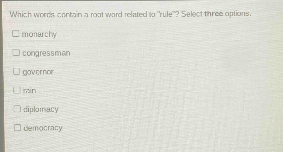 which words contain a root word related to \rule\? select three options. monarchy congressman governor rain diplomacy democracy